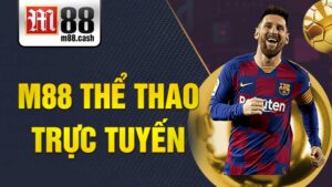 M88 Thể thao trực tuyến: Cá cược giải trí hấp dẫn bậc nhất 5 M88 Thể thao trực tuyến